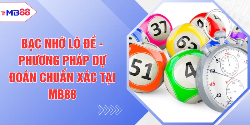 Bạc Nhớ Lô Đề - Phương Pháp Dự Đoán Chuẩn Xác Tại MB88