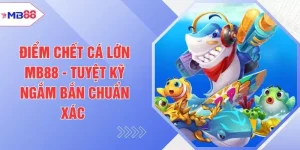 Điểm Chết Cá Lớn MB88 - Tuyệt Kỹ Ngắm Bắn Chuẩn Xác