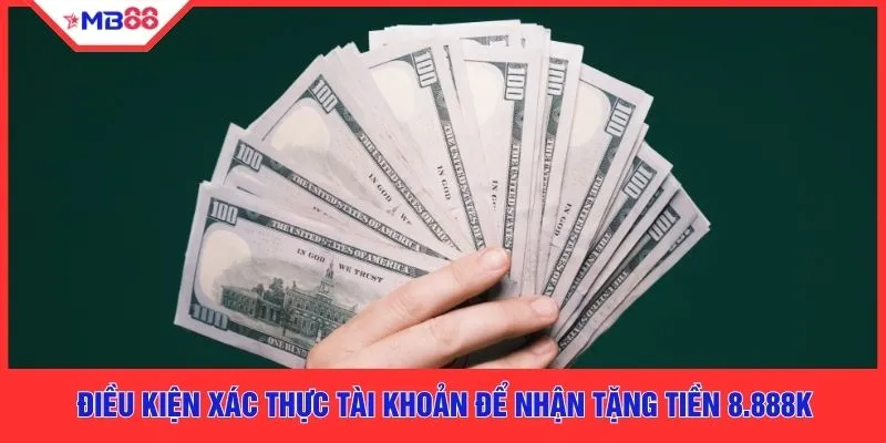 Điều kiện xác thực tài khoản để nhận tặng tiền 8.888k