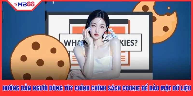 Hướng dẫn người dùng tùy chỉnh chính sách cookie để bảo mật dữ liệu