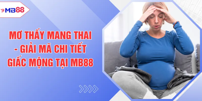 Mơ Thấy Mang Thai - Giải Mã Chi Tiết Giấc Mộng Tại MB88