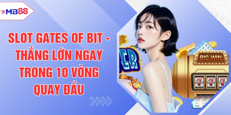 Slot Gates Of Bit - Thắng Lớn Ngay Trong 10 Vòng Quay Đầu