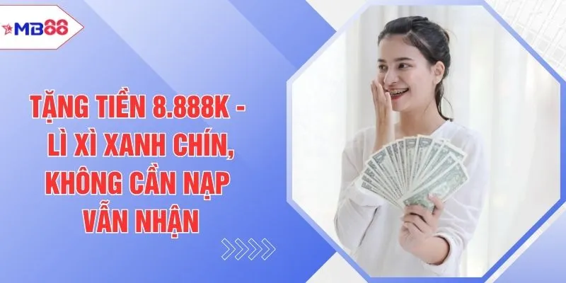 Tặng Tiền 8.888K - Lì Xì Xanh Chín, Không Cần Nạp Vẫn Nhận